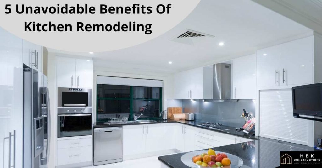 5 Unavoidable Benefits Of Kitchen Remodeling