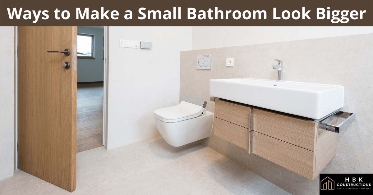 Ways to Make a Small Bathroom Look Bigger » HBK Constructions
