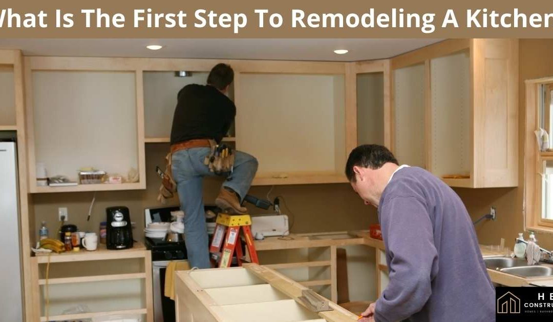 What Is The First Step To Remodeling A Kitchen