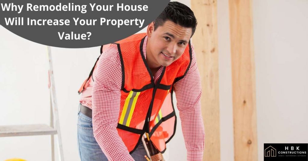 Why Remodeling Your House Will Increase Your Property Value