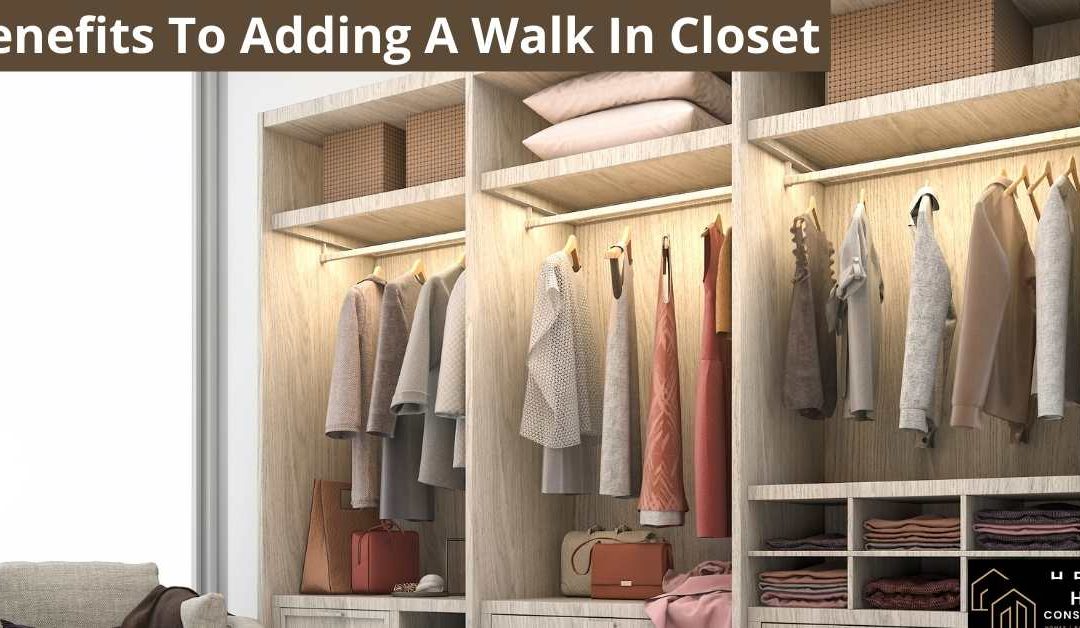 Benefits To Adding A Walk In Closet