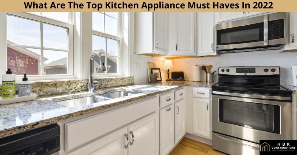 What Are The Top Kitchen Appliance Must Haves In 2022 » HBK Constructions