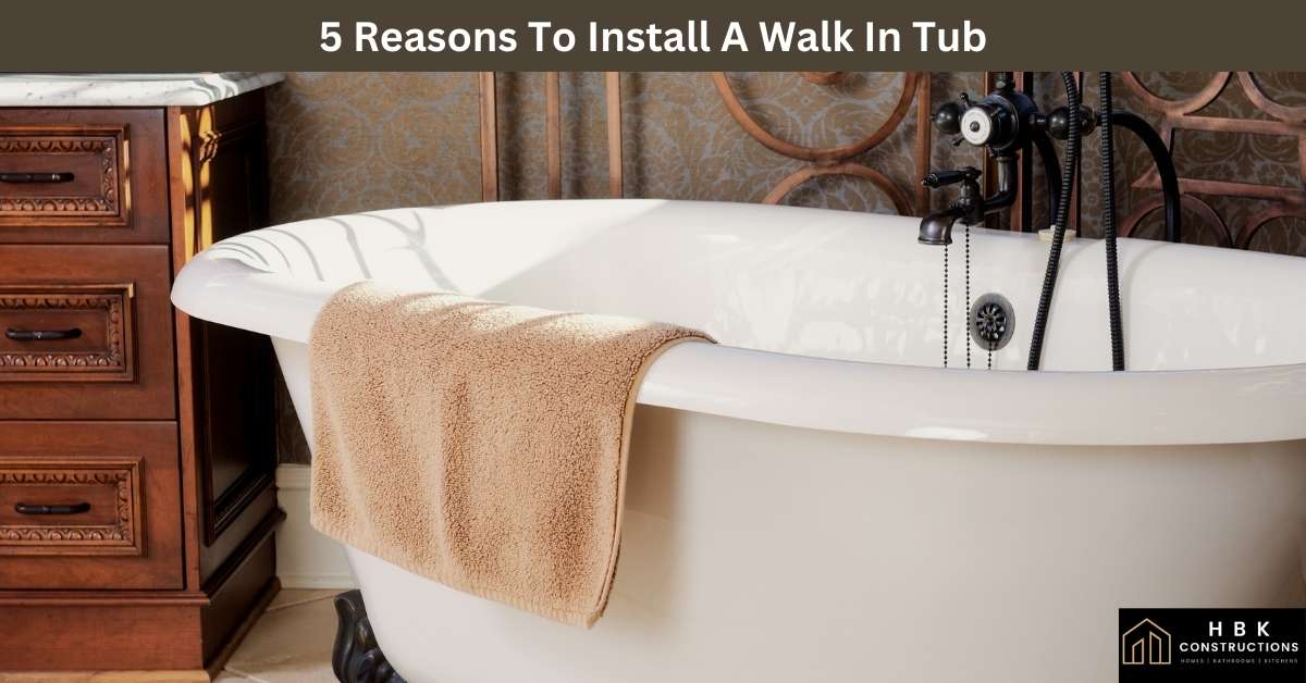 5 Reasons To Install A Walk In Tub » HBK Constructions