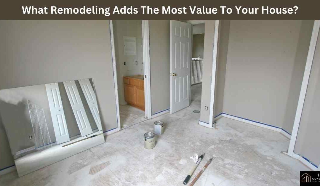 What Remodeling Adds The Most Value To Your House?