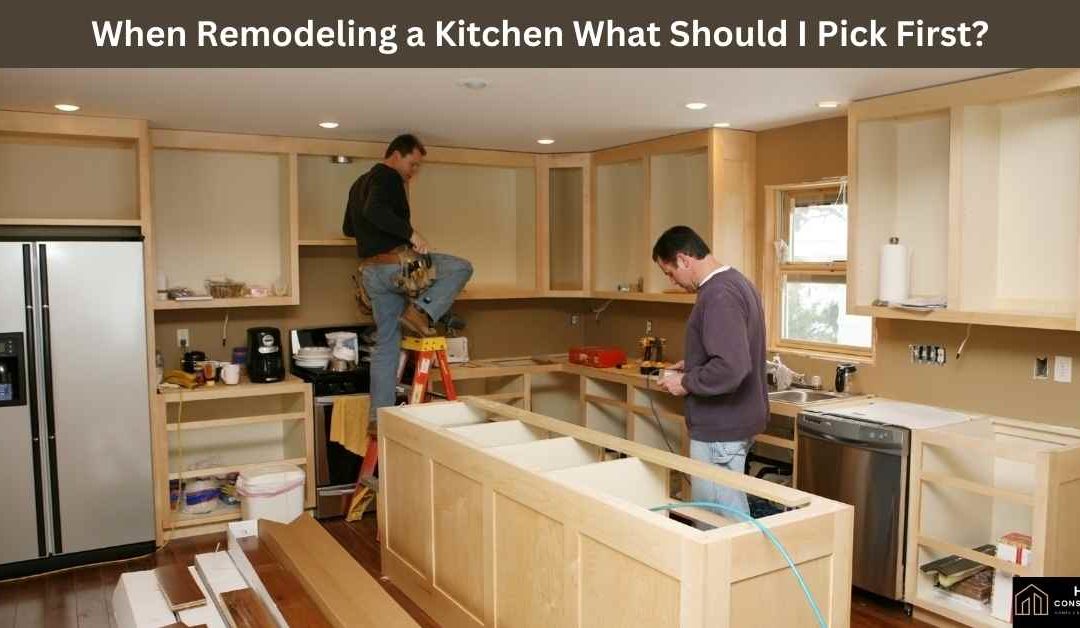 When Remodeling a Kitchen What Should I Pick First?