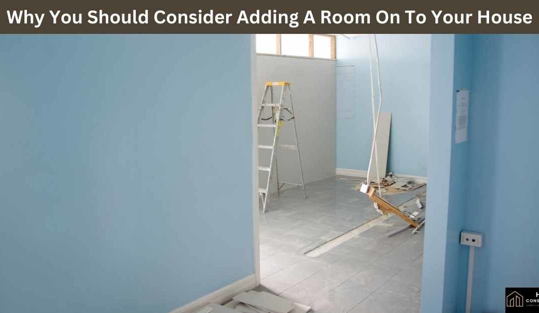 Why You Should Consider Adding A Room On To Your House