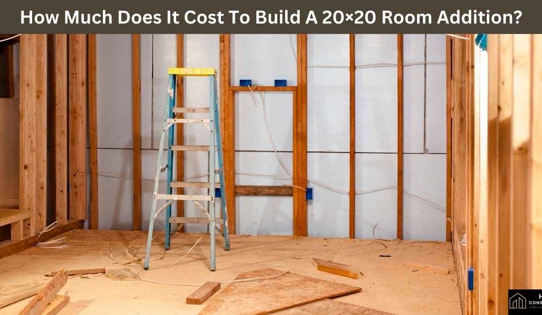 How Much Does It Cost To Build A 20×20 Room Addition
