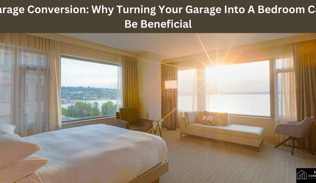 Garage Conversion: Why Turning Your Garage Into A Bedroom Can Be Beneficial