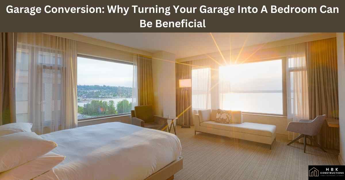 Garage Conversion to Bedroom Benefits You Should Know - HBK Constructions