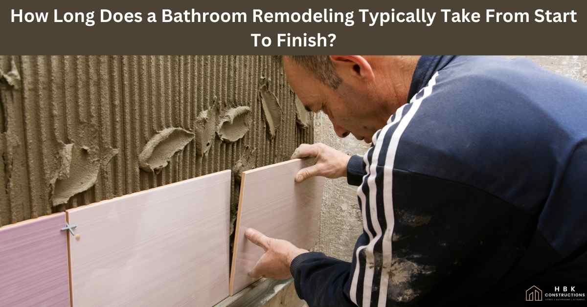 How Long Does a Bathroom Remodeling Typically Take From Start To Finish