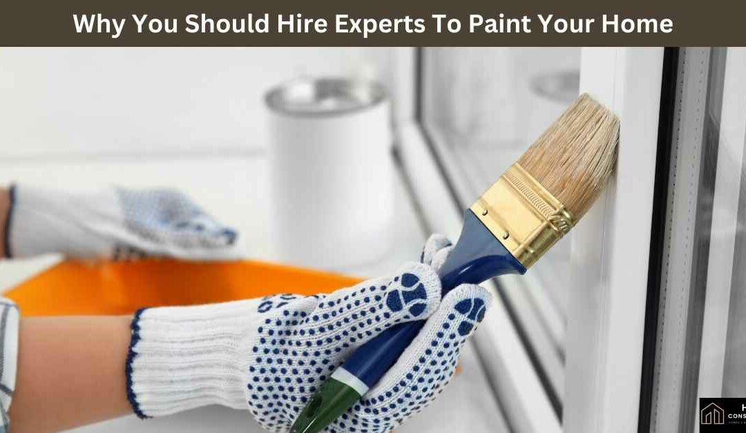 Why You Should Hire Experts To Paint Your Home
