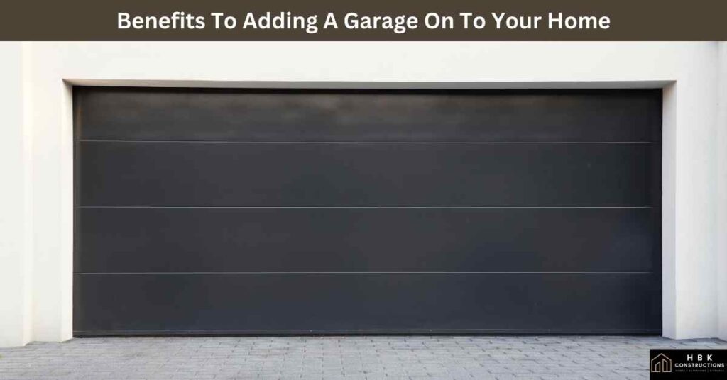 Benefits To Adding A Garage On To Your Home
