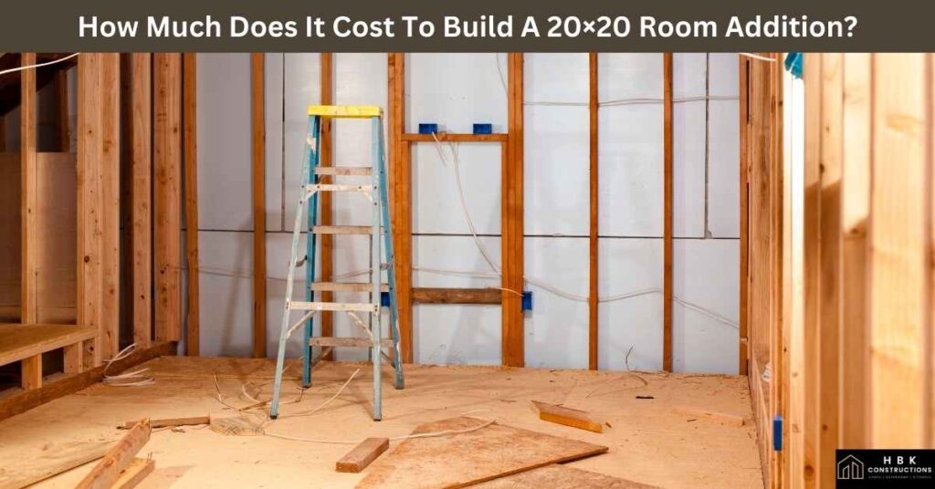 How Much Does It Cost To Build A 20×20 Room Addition